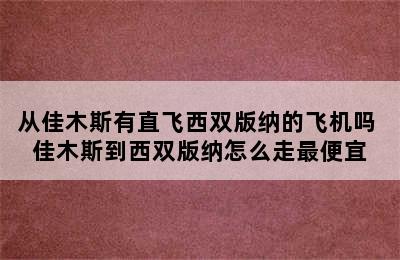 从佳木斯有直飞西双版纳的飞机吗 佳木斯到西双版纳怎么走最便宜